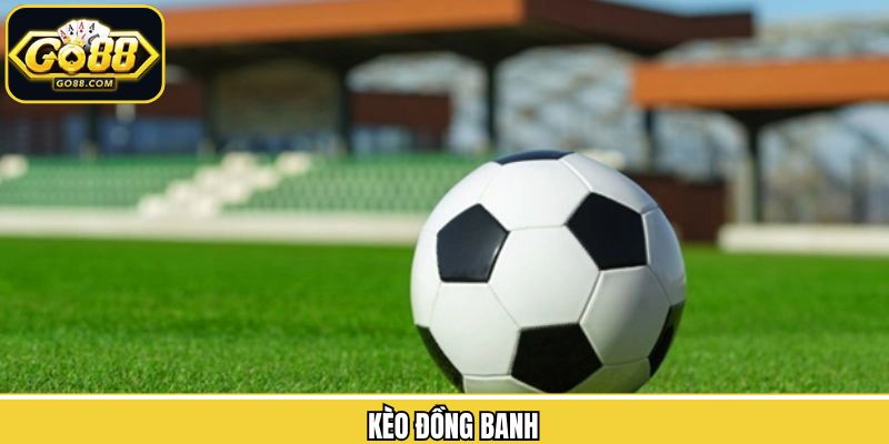 Kèo Đồng Banh - Cách Chơi Đơn Giản, Cơ Hội Thắng Cao Tại Go88