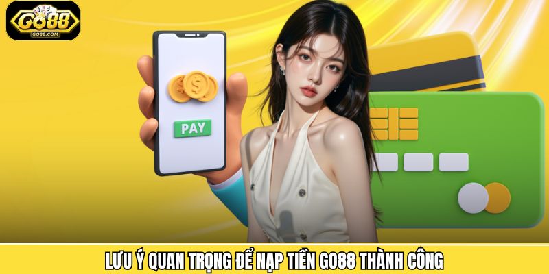 Nạp Tiền Go88 3 Những điều cần lưu ý khi thực hiện quy trình nạp tại nhà cái