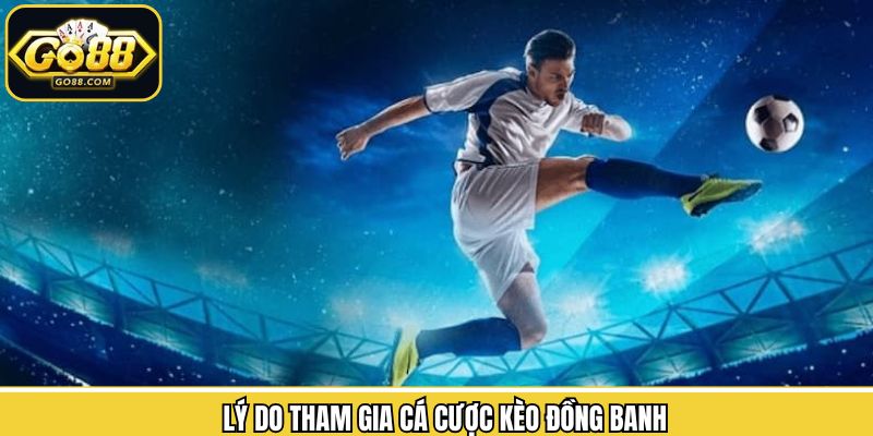 Ưu điểm nổi bật khi lựa chọn chơi cược đồng banh tại Go88