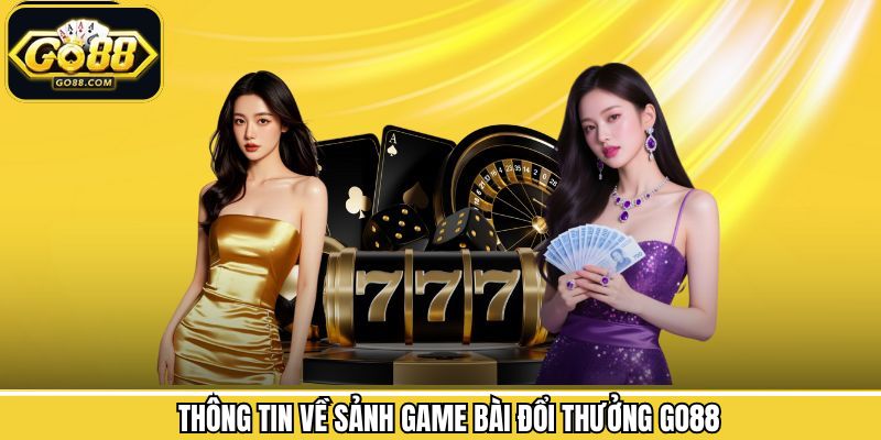 Tổng quan về sảnh game bài đổi thưởng tại Go88